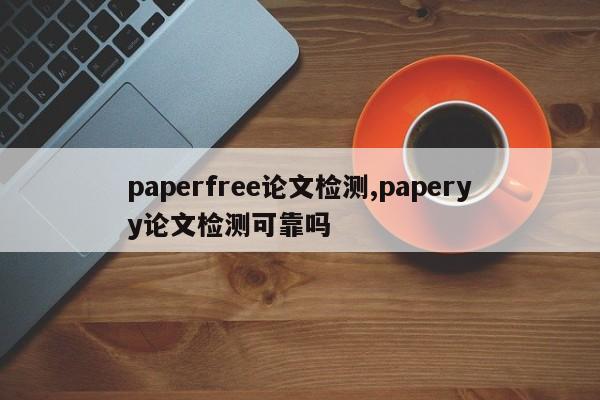paperfree论文检测,paperyy论文检测可靠吗