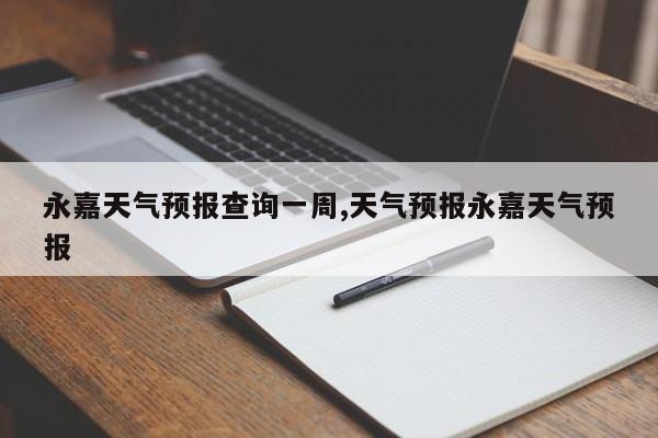 永嘉天气预报查询一周,天气预报永嘉天气预报 第1张