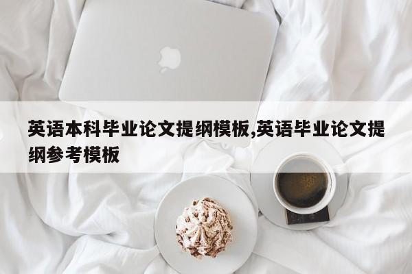 英语本科毕业论文提纲模板,英语毕业论文提纲参考模板 第1张