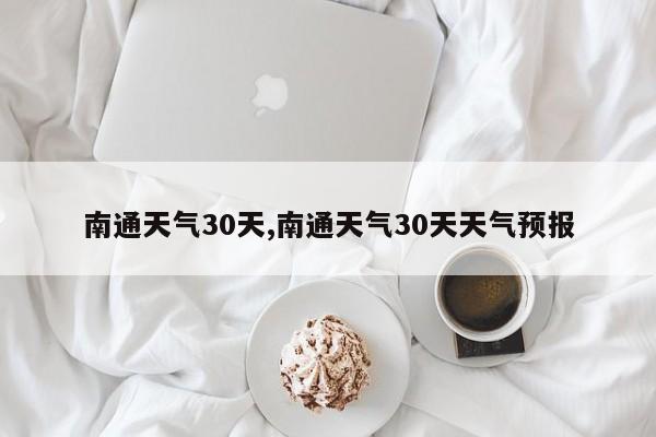 南通天气30天,南通天气30天天气预报