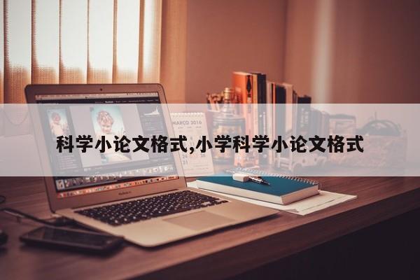 科学小论文格式,小学科学小论文格式 第1张