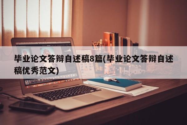 毕业论文答辩自述稿8篇(毕业论文答辩自述稿优秀范文) 第1张