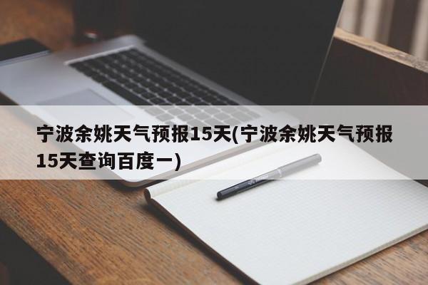 宁波余姚天气预报15天(宁波余姚天气预报15天查询百度一)