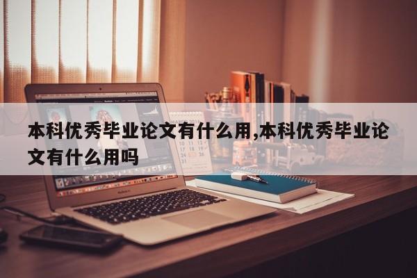 本科优秀毕业论文有什么用,本科优秀毕业论文有什么用吗 第1张