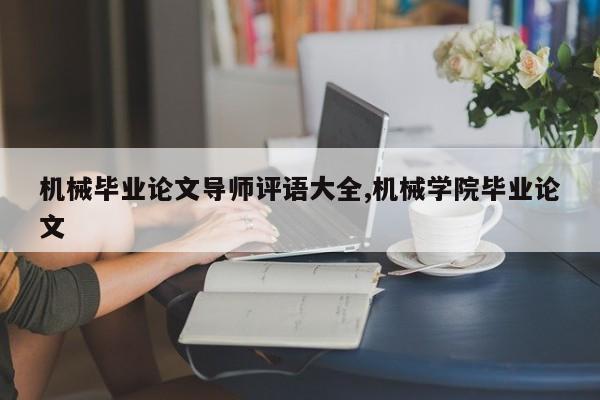 机械毕业论文导师评语大全,机械学院毕业论文 第1张