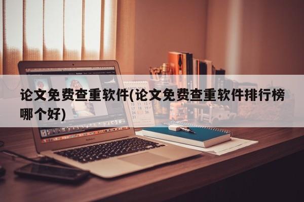 论文免费查重软件(论文免费查重软件排行榜哪个好) 第1张