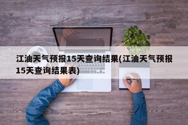 江油天气预报15天查询结果(江油天气预报15天查询结果表) 第1张