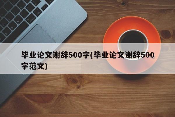 毕业论文谢辞500字(毕业论文谢辞500字范文) 第1张