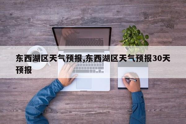 东西湖区天气预报,东西湖区天气预报30天顸报 第1张
