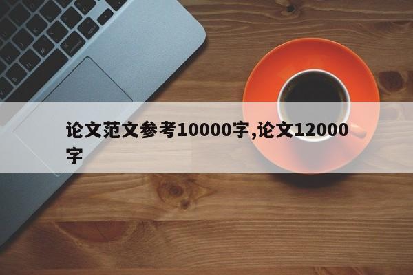 论文范文参考10000字,论文12000字