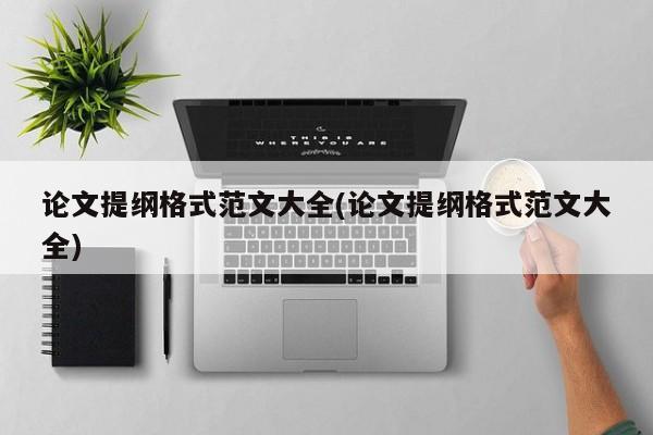 论文提纲格式范文大全(论文提纲格式范文大全) 第1张