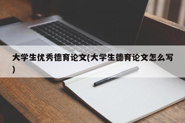 大学生优秀德育论文(大学生德育论文怎么写) 第1张