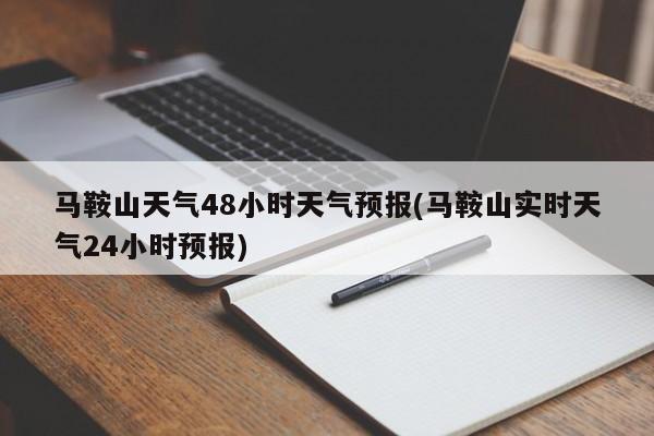 马鞍山天气48小时天气预报(马鞍山实时天气24小时预报) 第1张