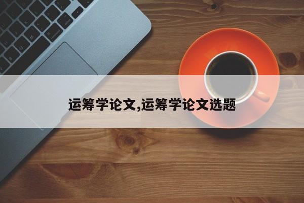 运筹学论文,运筹学论文选题 第1张