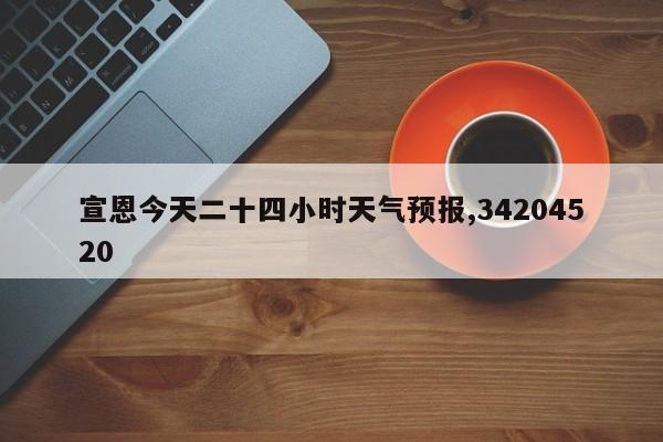 宣恩今天二十四小时天气预报,34204520