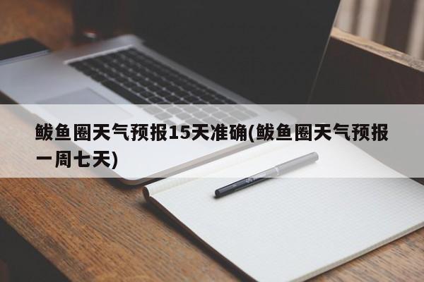 鲅鱼圈天气预报15天准确(鲅鱼圈天气预报一周七天)