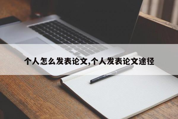 个人怎么发表论文,个人发表论文途径 第1张