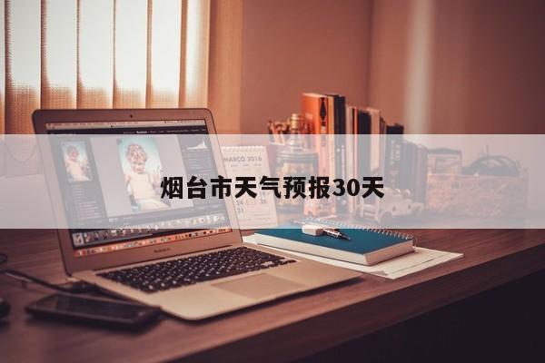烟台市天气预报30天