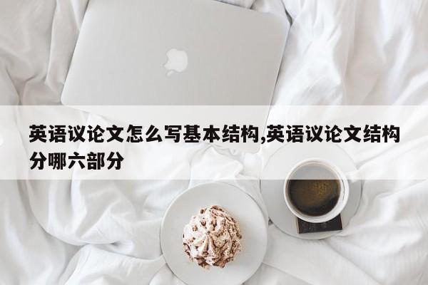 英语议论文怎么写基本结构,英语议论文结构分哪六部分 第1张