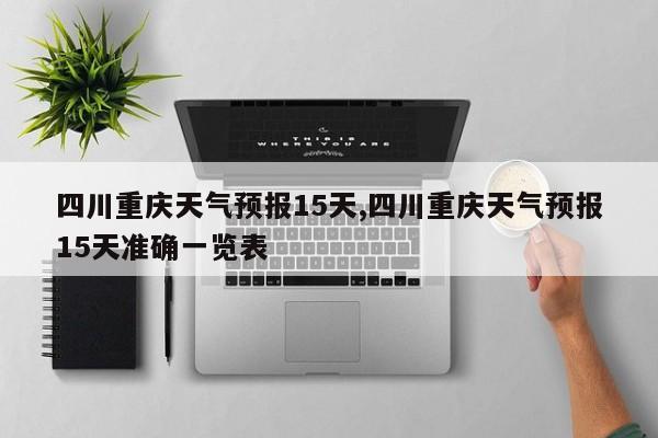 四川重庆天气预报15天,四川重庆天气预报15天准确一览表