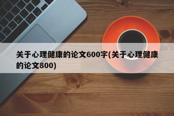 关于心理健康的论文600字(关于心理健康的论文800)