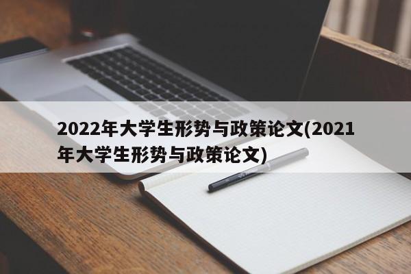 2022年大学生形势与政策论文(2021年大学生形势与政策论文) 第1张