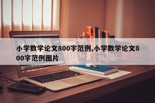 小学数学论文800字范例,小学数学论文800字范例图片