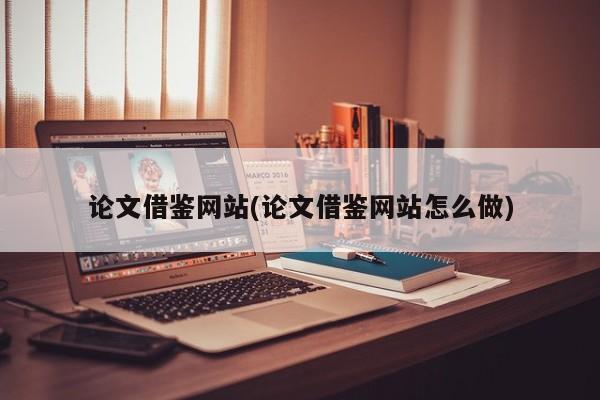 论文借鉴网站(论文借鉴网站怎么做) 第1张