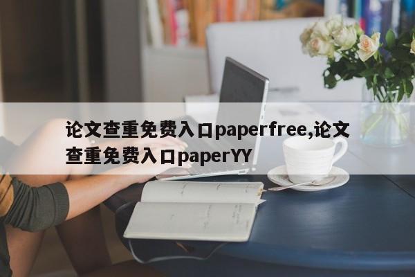 论文查重免费入口paperfree,论文查重免费入口paperYY