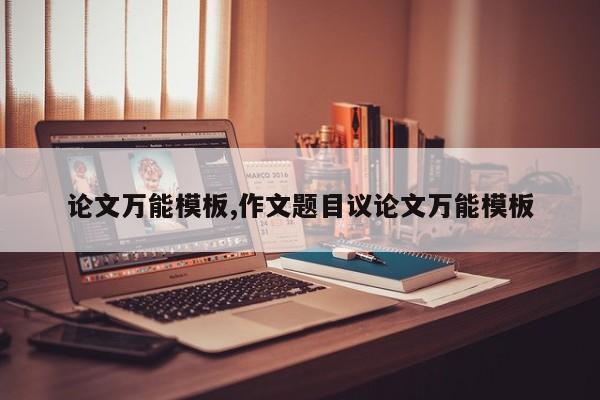 论文万能模板,作文题目议论文万能模板 第1张