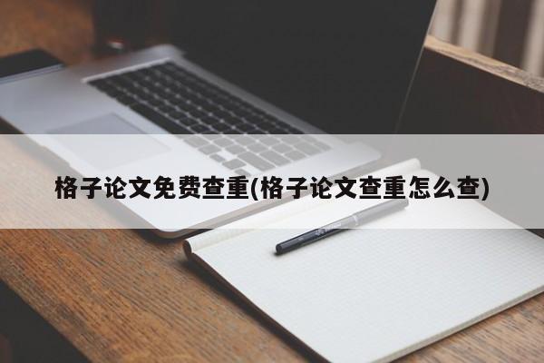 格子论文免费查重(格子论文查重怎么查)