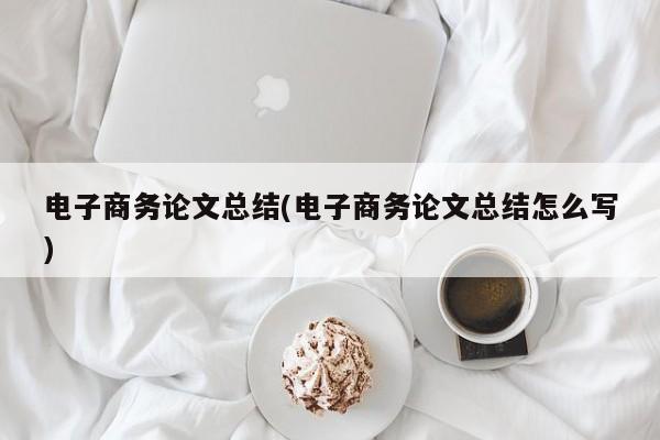 电子商务论文总结(电子商务论文总结怎么写) 第1张