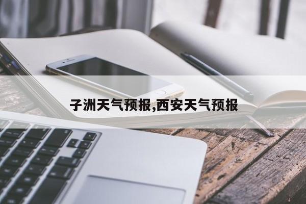 子洲天气预报,西安天气预报 第1张