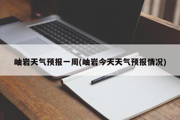 岫岩天气预报一周(岫岩今天天气预报情况)