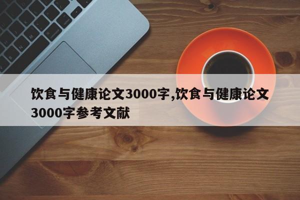 饮食与健康论文3000字,饮食与健康论文3000字参考文献 第1张