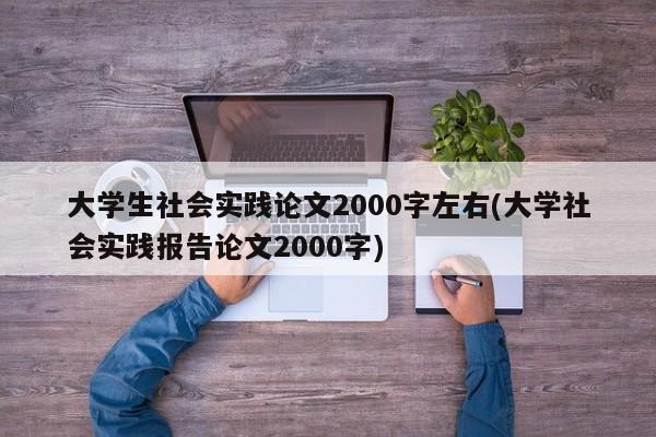 大学生社会实践论文2000字左右(大学社会实践报告论文2000字) 第1张