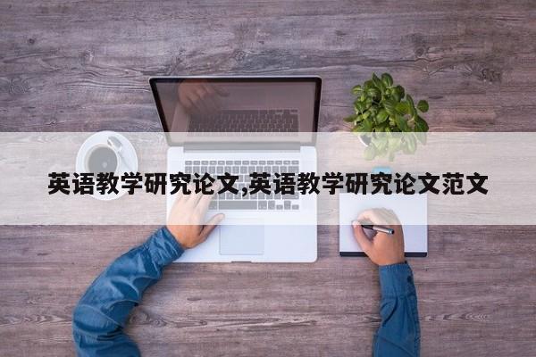 英语教学研究论文,英语教学研究论文范文 第1张