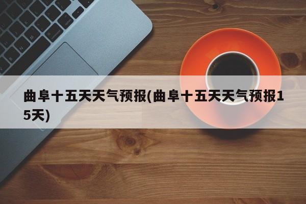 曲阜十五天天气预报(曲阜十五天天气预报15天)