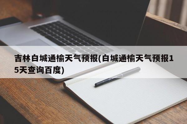 吉林白城通榆天气预报(白城通榆天气预报15天查询百度)