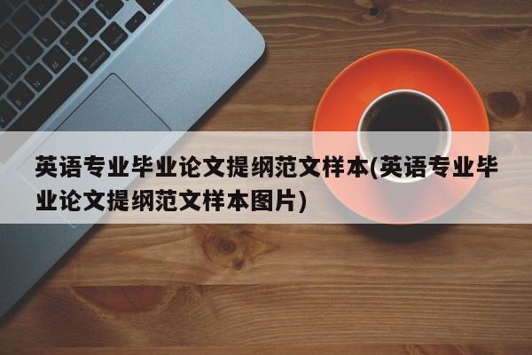 英语专业毕业论文提纲范文样本(英语专业毕业论文提纲范文样本图片) 第1张