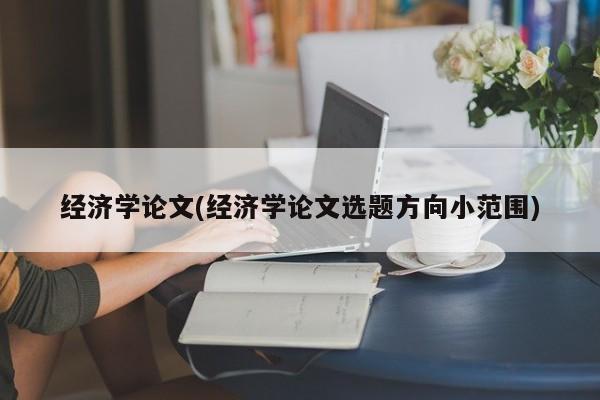 经济学论文(经济学论文选题方向小范围) 第1张