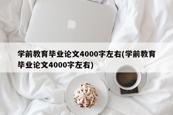 学前教育毕业论文4000字左右(学前教育毕业论文4000字左右) 第1张