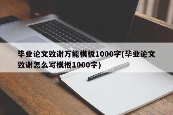 毕业论文致谢万能模板1000字(毕业论文致谢怎么写模板1000字)