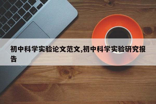 初中科学实验论文范文,初中科学实验研究报告 第1张
