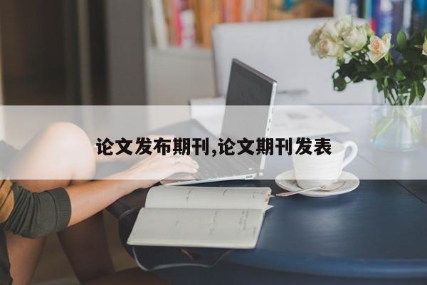 论文发布期刊,论文期刊发表 第1张