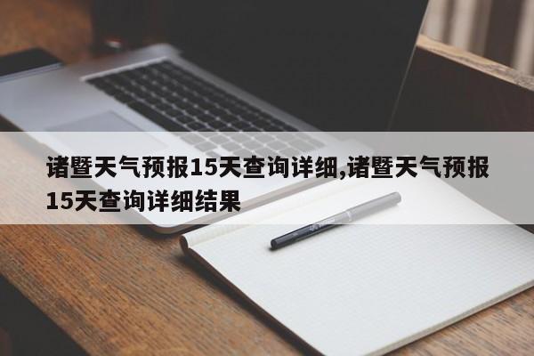 诸暨天气预报15天查询详细,诸暨天气预报15天查询详细结果