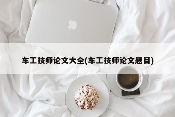 车工技师论文大全(车工技师论文题目) 第1张