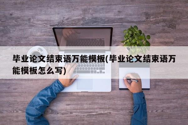 毕业论文结束语万能模板(毕业论文结束语万能模板怎么写) 第1张