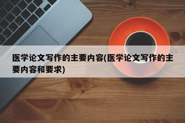 医学论文写作的主要内容(医学论文写作的主要内容和要求) 第1张