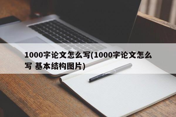 1000字论文怎么写(1000字论文怎么写 基本结构图片) 第1张
